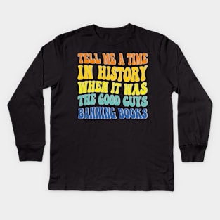 tell me a time in history when it was the good guys banning books Kids Long Sleeve T-Shirt